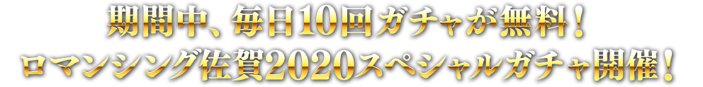 期間中、毎日10回ガチャが無料！ロマンシング佐賀2020スペシャルガチャ開催！
